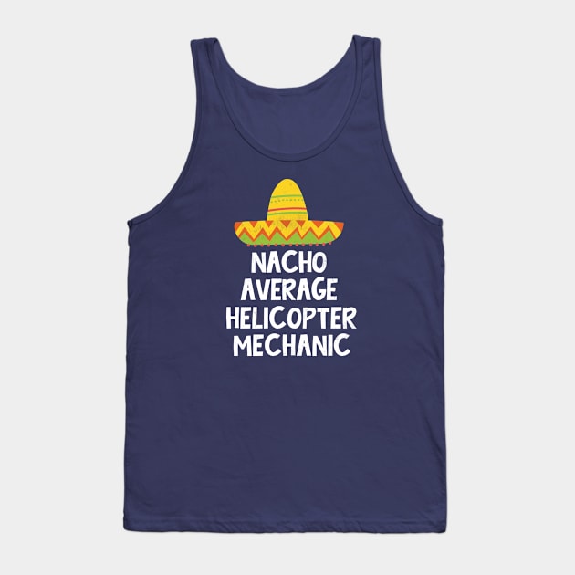 Helicopter Mechanic - Nacho Average Design Tank Top by best-vibes-only